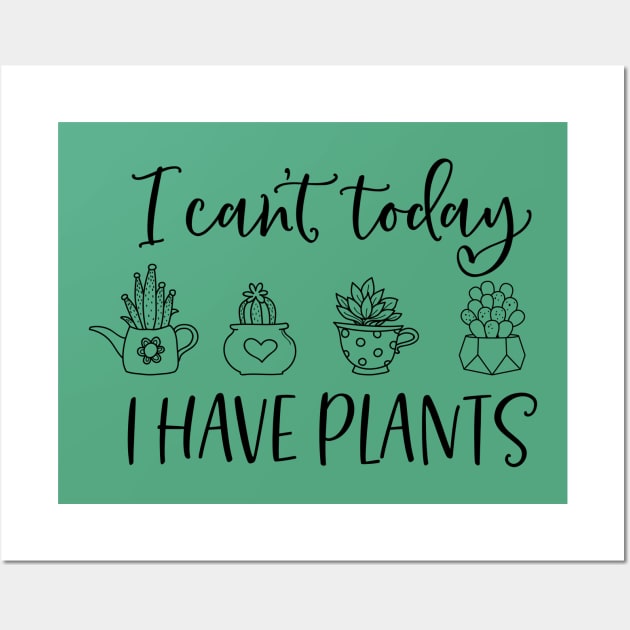 I can't today I have plants; plant lover; plant addict; gardening; gardener; green thumb; gift for plant lover; mom gift; dad gift; Wall Art by Be my good time